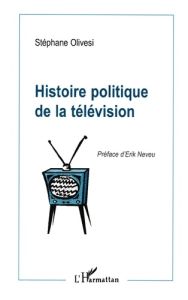 Histoire politique de la télévision - Olivesi Stéphane