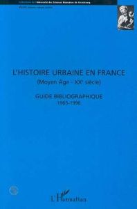 HISTOIRE URBAINE EN FRANCE (MOYEN-AGE-XXEME SIECLE). Guide bibliographique 1965-1996 - Backouche Isabelle