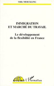 IMMIGRATION ET MARCHE DU TRAVAIL. Le développement de la flexibilité en France - Merckling Odile