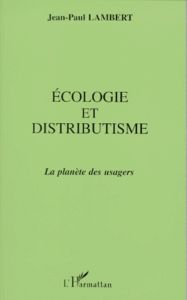 Ecologie et distributisme. La planète des usagers - Lambert Jean-Paul
