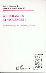 SOUFFRANCES ET VIOLENCES. Psychopathologie des contextes familiaux - Raoult Patrick Ange