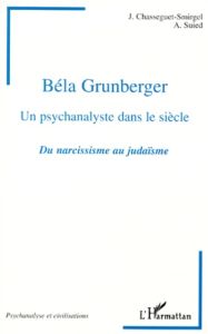 HOMMAGE A BELA GRUNBERGER, UN PSYCHANALYSTE DANS LE SIECLE. Du narcissisme au judaïsme - Chasseguet-Smirgel Janine