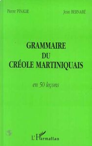 Grammaire du créole martiniquais en 50 leçons - Pinalie Pierre - Bernabé Jean