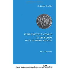 INSTRUMENTS A CORDES ET MUSICIENS DANS L'EMPIRE ROMAIN. Etude historique et archéologique (IIème siè - Vendries Christophe