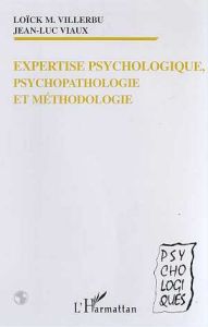 Expertise psychologique, psychopathologie et méthodologie - Viaux Jean-Luc - Villerbu Loick M.