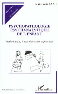 PSYCHOPATHOLOGIE PSYCHANALYTIQUE DE L'ENFANT. Méthodologie, études théoriques et pratiques - Lang Jean-Louis