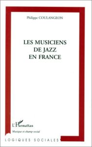 Les musiciens de jazz en France à l'heure de la réhabilitation culturelle. Sociologie des carrières - Coulangeon Philippe