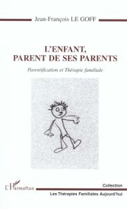 L'ENFANT, PARENT DE SES PARENTS. Parentification et Thérapie familiale - Le Goff Jean-François