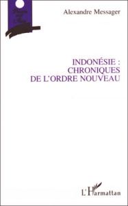 Indonésie, chroniques de l'ordre nouveau - Messager Alexandre