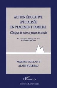 ACTION EDUCATIVE SPECIALISEE EN PLACEMENT FAMILIAL. Clinique du sujet et projet de société - Vaillant Maryse - Vulbeau Alain