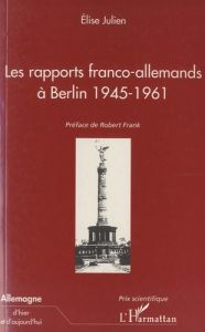 Les rapports franco-allemands à Berlin 1945-1961 - Julien Elise - Frank Robert