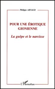POUR UNE EROTIQUE GIONIENNE. La guêpe et le narcisse - Arnaud Philippe