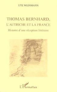 Thomas Bernhard, l'Autriche et la France. Histoire d'une réception littéraire - Weinmann Ute