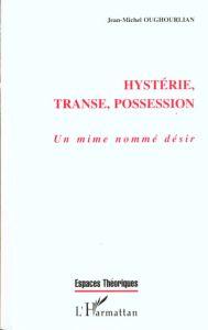 Hystérie, transe, possession. Un mime nommé désir - Oughourlian Jean-Michel