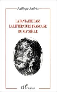 La fantaisie dans la littérature française du XIXème siècle - Andrès Philippe