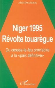 Niger 1995 Révolte touarègue. Du cessez-le-feu provisoire à la "paix définitive" - Deschamps Alain