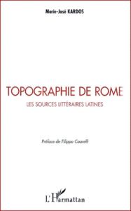 Topographie de Rome. Les sources littéraires latines - Kardos Marie-José