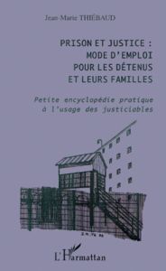 Prison et justice : mode d'emploi pour les détenus et leurs familles. Petite encyclopédie pratique à - Thiébaud Jean-Marie