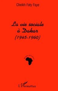 La vie sociale à Dakar (1945-1960) - Faye Cheikh Faty