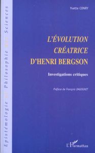 L'évolution créatrice d'Henri Bergson. Investigations critiques - Conry Yvette