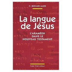 La langue de Jésus. L'araméen dans le Nouveau Testament, 3ème édition - FRERE BERNARD-MARIE