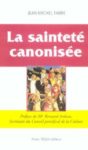 La Sainteté canonisée - Fabre Jean-Michel - Ardura Bernard