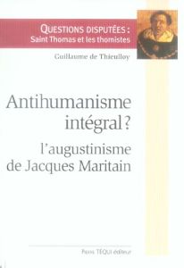 Antihumanisme intégral ? L'augustinisme de Jacques Maritain - Thieulloy Guillaume de