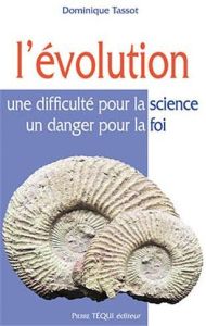 L'Evolution. Une difficulté pour la science, un danger pour la foi - Tassot Dominique - Boulet André