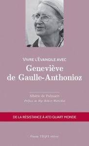 Vivre l'évangile avec Geneviève de Gaulle-Anthonioz. De la résistance à ATD Quart Monde - Palmaert Albéric de - Wattebled Robert