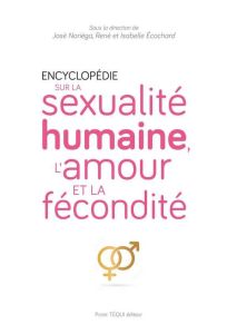 Encyclopédie sur la sexualité humaine, l'amour et la fécondité - Noriega José - Ecochard René - Ecochard Isabelle -