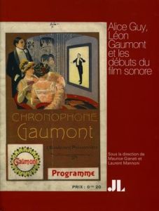 Alice Guy, Léon Gaumont et les débuts du film sonore - Gianati Maurice - Mannoni Laurent - Offroy Martine