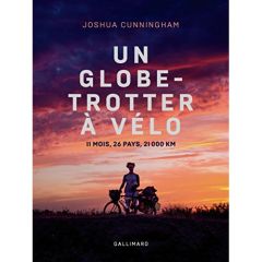 Un globe-trotter à vélo. 11 mois, 26 pays, 21 000 km - Cunningham Joshua - Popet Frédérique