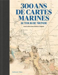 300 ans de cartes marines. Autour du monde - Chapuis Olivier - Bessero Gilles - Souquière Patri