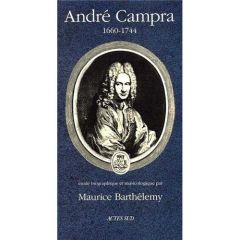 André Campra, 1660-1744. Etude biographique et musicologique - Barthélemy Maurice