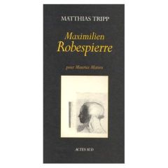 Maximilien Robespierre pour Maurice Matieu. - exposition du 18 novembre 1995 au 18 janvier 1996, sa - Tripp Matthias - Matieu Maurice