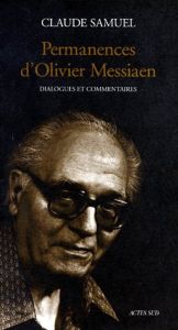 Permanences d'Olivier Messiaen. Dialogues et commentaires - Samuel Claude
