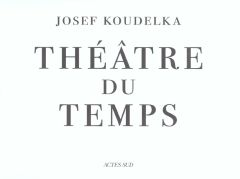 Théâtre du temps. Rome, 1999-2003 - Koudelka Josef - De Luca Erri - Mormorio Diego