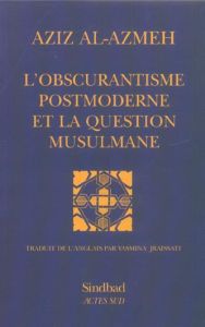 L'obscurantisme postmoderne et la question musulmane - Al-Azmeh Aziz - Jraissati Yasmina