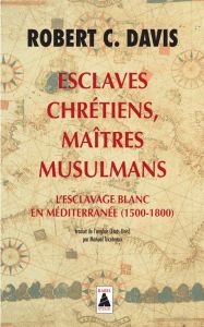 Esclaves chrétiens, maîtres musulmans. L'esclavage blanc en Méditerranée (1500-1800) - Davis Robert C. - Tricoteaux Manuel