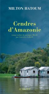 Cendres d'Amazonie - Hatoum Milton - Leibrich Geneviève