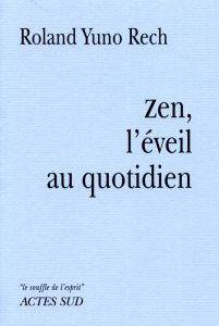 Zen, l'éveil au quotidien. 2e édition - Yuno Rech Roland