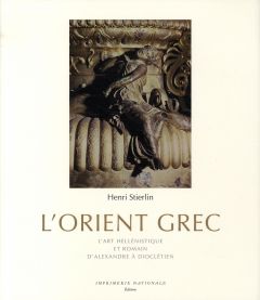 L'Orient grec. L'art hellénistique et romain, d'Alexandre à Dioclétien - Stierlin Henri - Stierlin Anne
