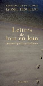 Lettres de loin en loin. Une correspondance haïtienne - Trouillot Lyonel - Boutaud de la Combe Sophie