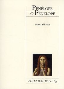 Pénélope, ô Pénélope - Abkarian Simon