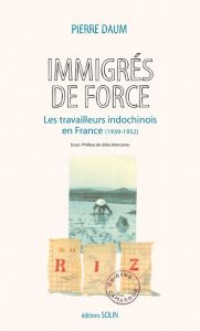 Immigrés de force. Les travailleurs indochinois en France (1939-1952) - Daum Pierre - Manceron Gilles