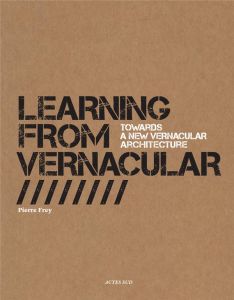 Learning from Vernacular. Towards a New Vernacular Architecture - Frey Pierre