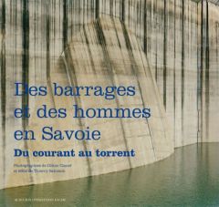 Du torrent au courant, des barrages et des hommes en Savoie - Clanet Céline - Salomon Thierry - Blancher Pierre