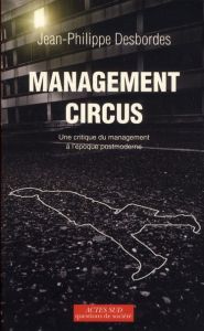 Management circus. Une critique du management à l'époque postmoderne - Desbordes Jean-Philippe