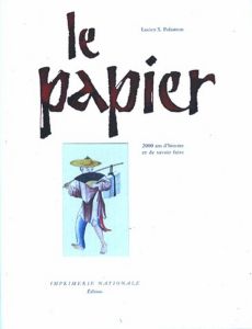 LE PAPIER. 2000 ans d'histoire et de savoir-faire - Polastron Lucien-X