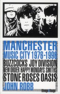 Manchester music city 1976-1996. Buzzcocks, Joy Division, The Fall, New Order, The Smiths, The Stone - Robb John - Beauvallet Jean-Daniel - Caro Jean-Fra